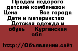 Продам недорого детский комбинезон › Цена ­ 1 000 - Все города Дети и материнство » Детская одежда и обувь   . Курганская обл.